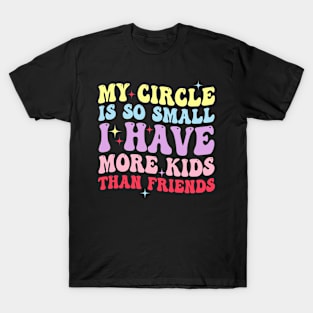 My Circle Is So Small I Have More Kids Than Friends T-Shirt